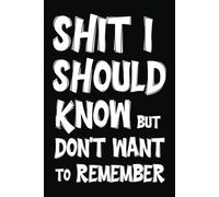 Funny Quote Notebook Journal - Shit I should Know But Don't Want to Remember: A Notebook for Genius Thoughts & Dumb Ideas - Great Birthday or Office Gift!