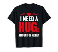 Funny Quote Simple I Need A Huge Amount of Money Camiseta