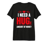 Funny Quote Simple I Need A Huge Amount of Money Camiseta Premium