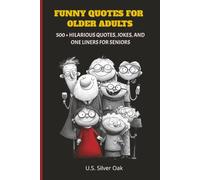 Funny quotes for older adults: A collection of 500+ funny quotes, one-liners, and jokes for seniors, retirees, grandparents, and anyone who refuses to grow up