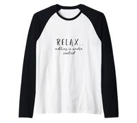 Funny Relax Nothing is Under Control gráfico Cool Cita Camiseta Manga Raglan