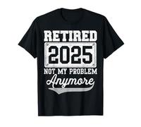 Funny Retired 2025 Ya no es mi Problema Jubilación 2025 Camiseta
