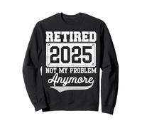 Funny Retired 2025 Ya no es mi Problema Jubilación 2025 Sudadera