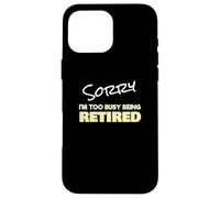 Funny Retired Sorry I'm Too Busy Being Retired Carcasa para iPhone 16 Pro MAX