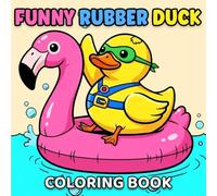 Funny Rubber Duck Coloring Book: A cute and funny collection of cheerful rubber ducks in silly scenes - bold, simple, and relaxing coloring pages for kids, adults, and seniors.