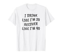 Funny Sarcastic I Drink Like I'm 20 Recuperarme como si tuviera 90 Camiseta