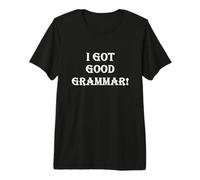 Funny Sarcastic I Got Good Grammar! Mala Gramática Inglesa Camiseta Premium