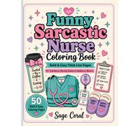 Funny Sarcastic Nurse Coloring Book: 50 Bold and Easy Designs With Nurse Humor, Coffee Quotes and Stress Relief Scenes for Tired Nurses, Nursing Students and Healthcare Workers