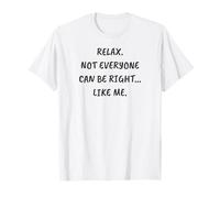 Funny Sarcastic Relax. No Todo el Mundo Puede Tener razón... como yo Camiseta