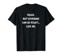 Funny Sarcastic Relax. No Todo el Mundo Puede Tener razón... como yo Camiseta