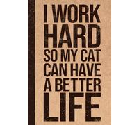 Funny Sarcastic Work Gag Gift Notebook for Office Coworkers, Employees, Boss: I Work Hard So My Cat Can Have a Better Life