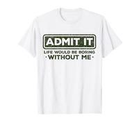 Funny Sarcástico Admit It Life Would Be Boring Without Me Camiseta