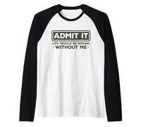 Funny Sarcástico Admit It Life Would Be Boring Without Me Camiseta Manga Raglan