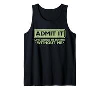 Funny Sarcástico Admit It Life Would Be Boring Without Me Camiseta sin Mangas