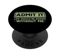 Funny Sarcástico Admit It Life Would Be Boring Without Me PopSockets PopGrip Adhesivo