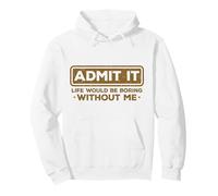 Funny Sarcástico Admit It Life Would Be Boring Without Me Sudadera con Capucha