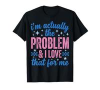 Funny Sassy I'm Actually The Problem and I Love That For Me Camiseta