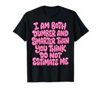 Funny Saying I Am Both Dumber and Smarter Than You Think Camiseta