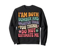Funny Saying I Am Both Dumber and Smarter Than You Think Sudadera