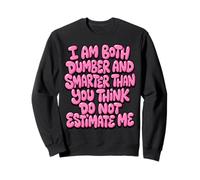 Funny Saying I Am Both Dumber and Smarter Than You Think Sudadera