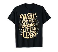 Funny Saying Wait For Me I Have Little Legs Funny Quote Camiseta