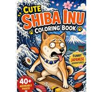 Funny Shiba Inu Coloring Book: 40+ Cute and Hilarious Japanese Adventures with Sushi, Waves, and Adorable Shiba Dogs for Stress Relief and Fun