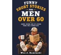 FUNNY SHORT STORIES - FOR - MEN OVER 60: HUMOR, WISDOM, AND LIFE LESSONS FROM A WELL-EARNED SEAT (A Guide for Men Over Sixty)