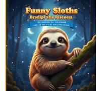 Funny Sloths: Bradipi alla Riscossa: 50 Disegni da Colorare per un Relax al Rallentatore