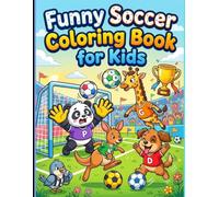 Funny Soccer Coloring Book for Kids: Silly Soccer Players, Cute Animals, Funny Balls and Fun Game Scenes for Kids Ages 3-8