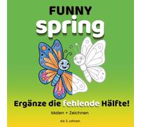 Funny Spring: Mal- und Zeichenbuch für Kinder ab 3 Jahren | Lustiges Finish-the-Picture Mitmachbuch: Kreatives Frühlings-Malbuch mit einfachen Motiven und Zeichenspaß für Kindergartenkinder