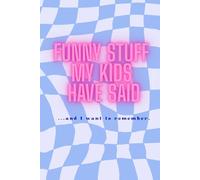 Funny Stuff My Kids Have Said: ...and I want to remember.