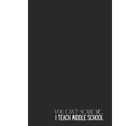 Funny Teacher Notebook - Lined Journal 200 Pages - Quote 'YOU CAN’T SCARE ME… I TEACH MIDDLE SCHOOL' - Sarcastic Gift for Teachers, Educators, ... Lesson Plans, Class Logs & End-of-Day Rants