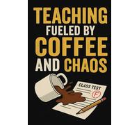 Funny Teacher Notebook: “Teaching Fueled by Coffee and Chaos” - Lined Journal (6x9, 120 Pages): A hilarious sarcastic teacher gift for coffee lovers surviving classroom chaos.