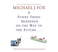 Funny Thing Happened on the Way to the Future: Twists and Turns and Lessons Learned