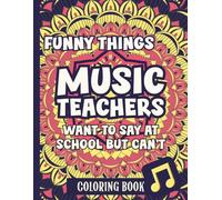 Funny Things Music Teachers Want To Say At School But Can't: Coloring Book