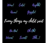 Funny things my child said: A keepsake journal for recording your children's priceless words