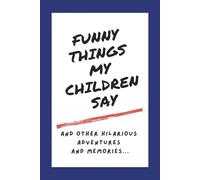 Funny Things My Children Say And Other Hilarious Adventures and Memories: A Funny Parenting Journal for Mother and Dad
