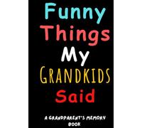 Funny Things My Grandkids Said: A Memory Keepsake Journal for Grandparents to Record Cute Quotes, Hilarious Sayings, and Memorable Stories of their Grandchildren (6x9 Minimalist Memory Book)
