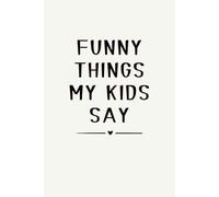 Funny Things My Kids Say: 6 x 9 Blank Lined Notebook, 120 Pages, Funny Parenting Journal, Gag Gift for Moms, Dads, Parents and Family Members