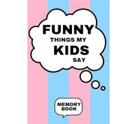 Funny Things My Kids Say: Memory Book Keepsake For Parents, Grandparents, and Guardians to Cherish Hilarious Quotes and Witty Antics of Children