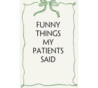 Funny Things My Patients Said: Blank & Lined Notebook with Humor Saying On Cover for Friends, Workplaces, Employee, Coworkers, Teachers (100 pages)