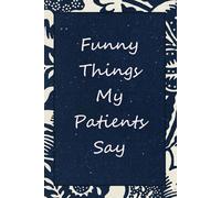 Funny Things My Patients Say: Blank Lined Notebook with Funny Quotes For Patients, New Jobs, New Friends, Office, Team, Boss Lady, Employees (6"x9")
