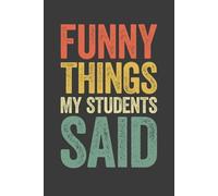 Funny Things My Students Said: 6 x 9 Blank Lined Notebook Journal Vintage - Funny My Quotable Students Lovely Appreciation Gift for Teacher To Write All Those Quotes Kids Say