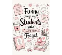 Funny things my Students said so I'll never Forget: 6x9 Lined Funny Teachers and educators Notebook, 120 Pages For Professors and tutors | Back-to-school & Student teachers Gift Idea