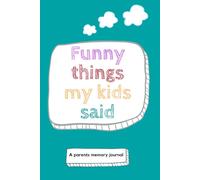 Funny Things that my Kids Said: A Parents Memory Journal of Silly and Unforgetable Saying from Children