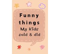 Funny Things that my Kids Said & Did: A Parents Memory Journal of Silly and Unforgetable Saying from Children
