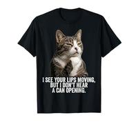 Funny Thinking Cat - See Lips Moving Don't Hear Can Opening Camiseta