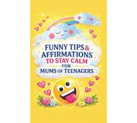 Funny Tips and Affirmations To Stay Calm for Mums of Teenagers: Humorous Survival Reminders & Encouraging Words for the Teenage Years