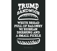 Funny Trump Sandwich Notebook Anti Trump Gifts Men Women Dad: Trump Notebook & Journal Funny Donald Trump Supporter Gag Gift 6x9 110 Page For Anniversary & Birthday And Daily Notes
