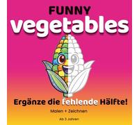 Funny Vegetables: Mal- und Zeichenbuch für Kinder ab 3 Jahren | Lustiges Gemüse-Ausmalbuch mit Zeichenaktivitäten: Kreatives Mitmachbuch mit einfachen ... für Vorschulkinder (FUNNY COLORING SERIE)